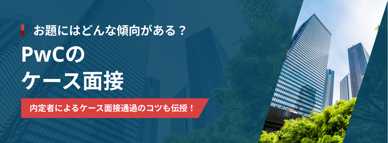 お題にはどんな傾向がある？  PwCの ケース面接  内定者によるケース面接通過のコツも伝授！