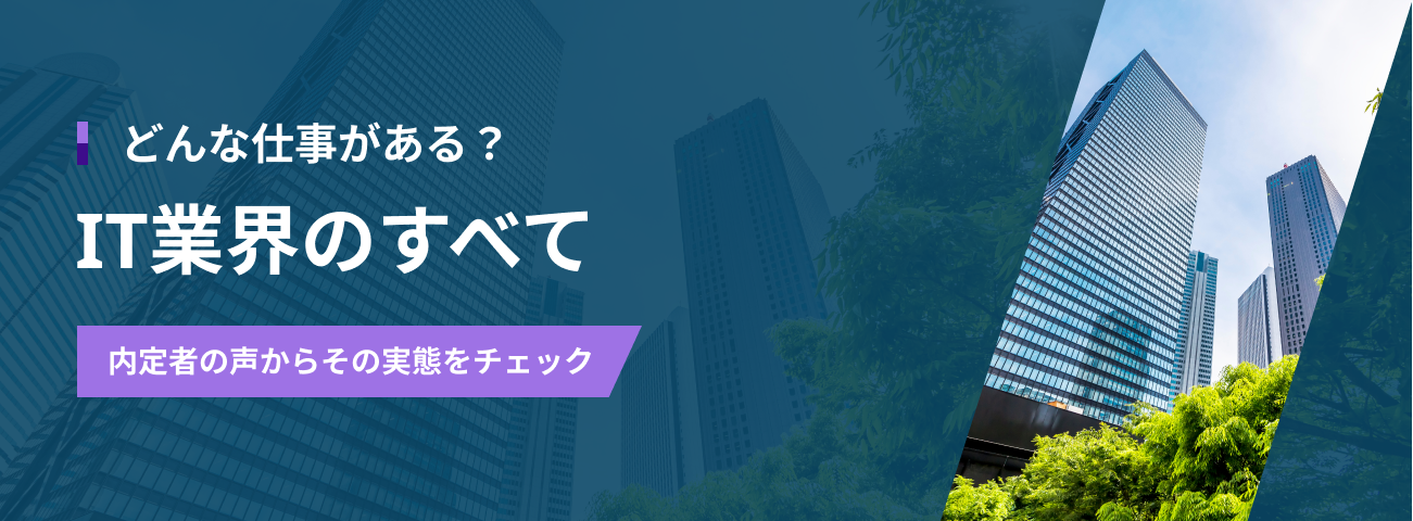 どんな仕事がある？　IT業界のすべて　内定者の声からその実態をチェック